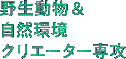 野生動物&自然環境クリエーター専攻