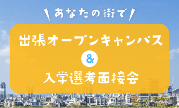 あなたの街で出張オープンキャンパス＆入学選考説明会